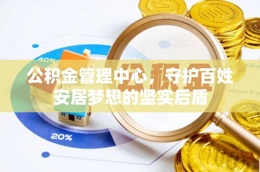 前金公积金管理中心，守护百姓安居梦想的坚实后盾