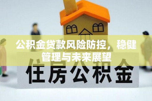 前金公积金贷款风险防控，稳健管理与未来展望