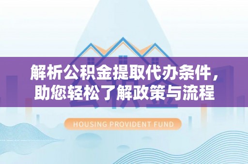 前金解析公积金提取代办条件，助您轻松了解政策与流程