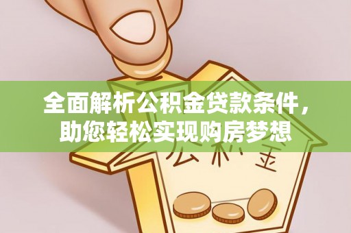 前金全面解析公积金贷款条件，助您轻松实现购房梦想