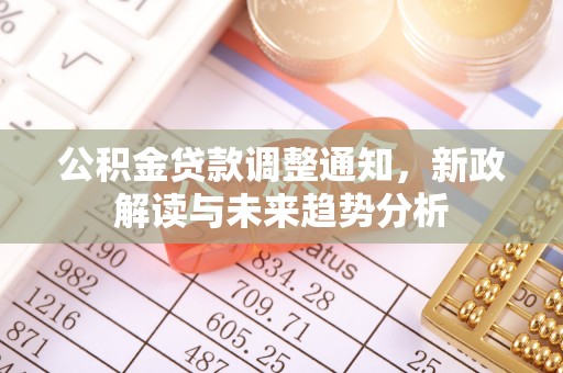 前金公积金贷款调整通知，新政解读与未来趋势分析