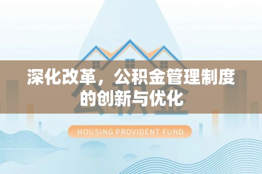 前金深化改革，公积金管理制度的创新与优化