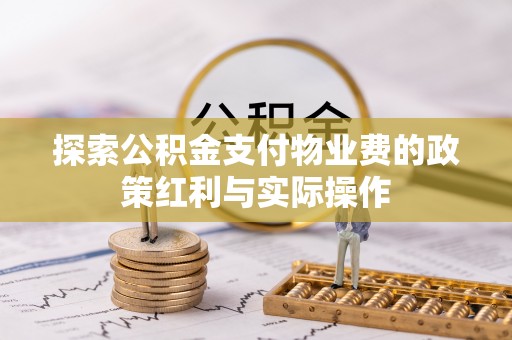 前金探索公积金支付物业费的政策红利与实际操作