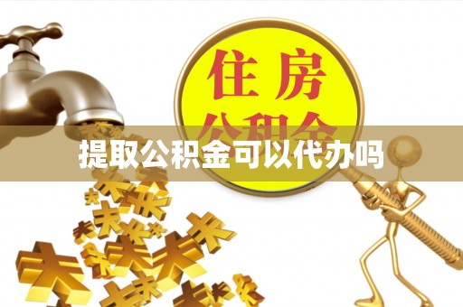前金提取公积金可以代办吗