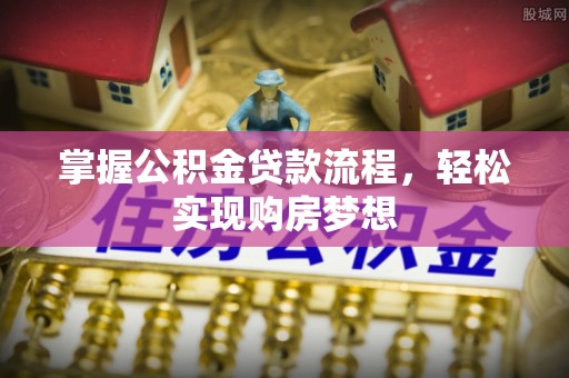 前金掌握公积金贷款流程，轻松实现购房梦想