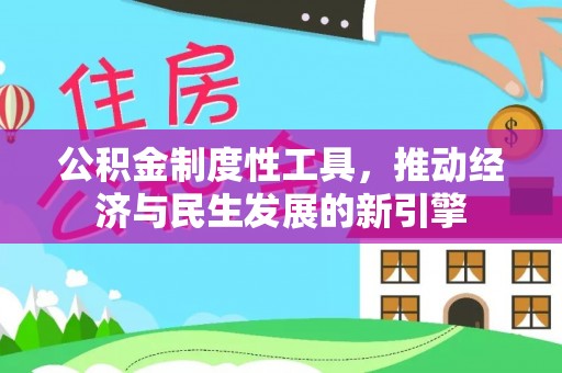 前金公积金制度性工具，推动经济与民生发展的新引擎