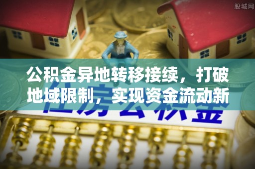 前金公积金异地转移接续，打破地域限制，实现资金流动新纪元