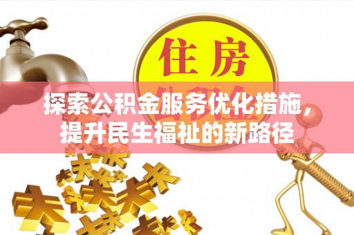 前金探索公积金服务优化措施，提升民生福祉的新路径