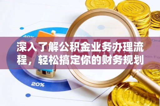 前金深入了解公积金业务办理流程，轻松搞定你的财务规划
