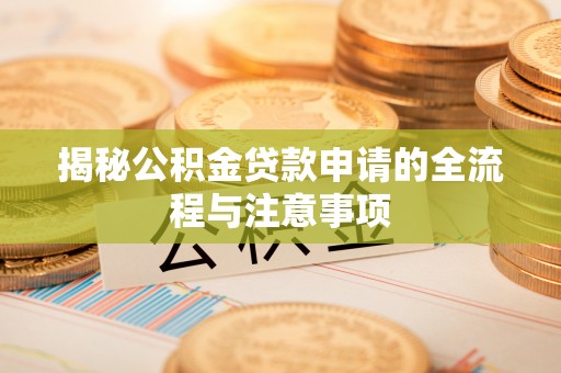 前金揭秘公积金贷款申请的全流程与注意事项