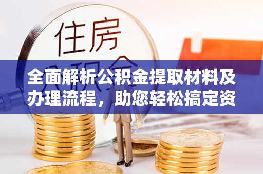 前金全面解析公积金提取材料及办理流程，助您轻松搞定资金提取