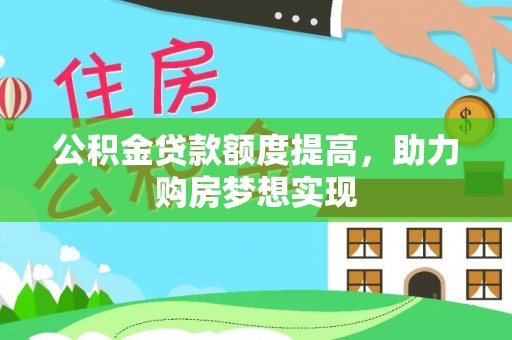 前金公积金贷款额度提高，助力购房梦想实现