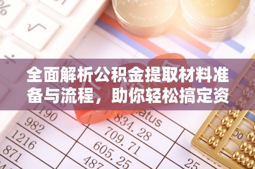 前金全面解析公积金提取材料准备与流程，助你轻松搞定资金提取
