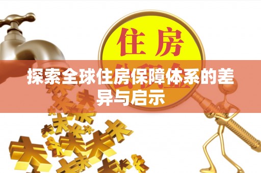 前金探索全球住房保障体系的差异与启示
