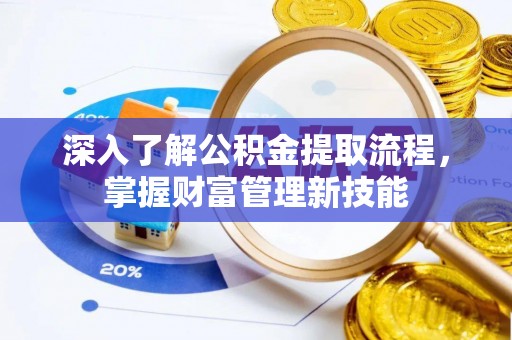 前金深入了解公积金提取流程，掌握财富管理新技能