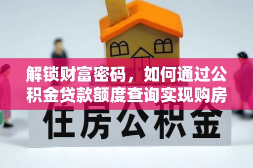前金解锁财富密码，如何通过公积金贷款额度查询实现购房梦想