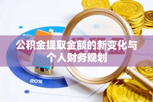 前金公积金提取金额的新变化与个人财务规划