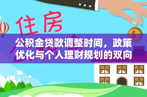 前金公积金贷款调整时间，政策优化与个人理财规划的双向考量