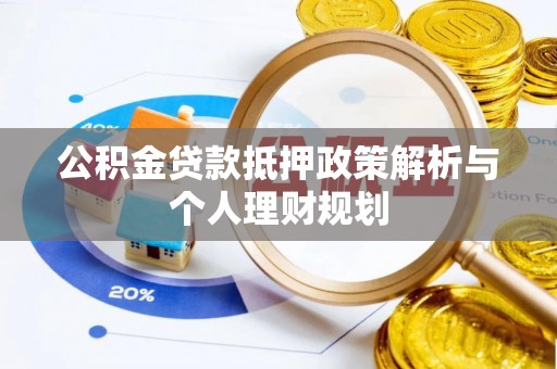 前金公积金贷款抵押政策解析与个人理财规划