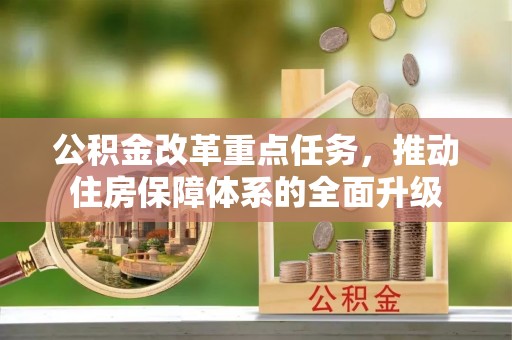 前金公积金改革重点任务，推动住房保障体系的全面升级
