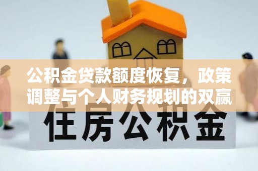 前金公积金贷款额度恢复，政策调整与个人财务规划的双赢之道
