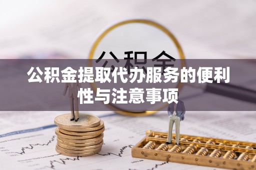 前金公积金提取代办服务的便利性与注意事项