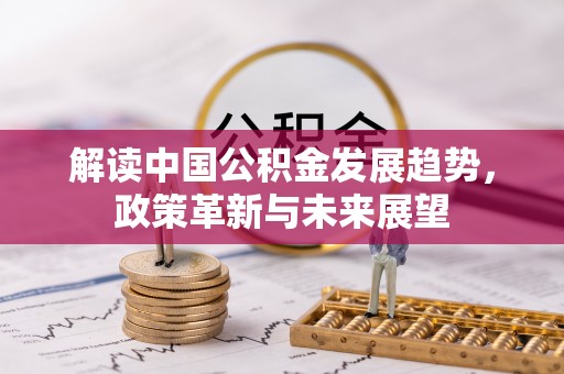 前金解读中国公积金发展趋势，政策革新与未来展望