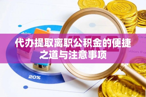前金代办提取离职公积金的便捷之道与注意事项