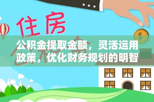 前金公积金提取金额，灵活运用政策，优化财务规划的明智选择