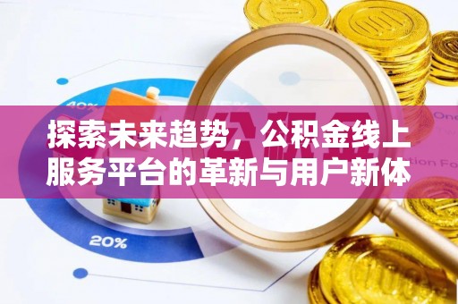 前金探索未来趋势，公积金线上服务平台的革新与用户新体验