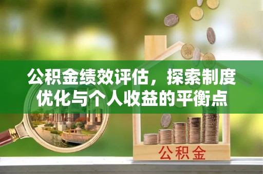 前金公积金绩效评估，探索制度优化与个人收益的平衡点