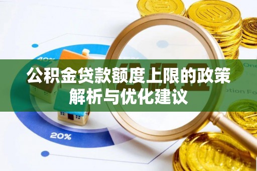 前金公积金贷款额度上限的政策解析与优化建议