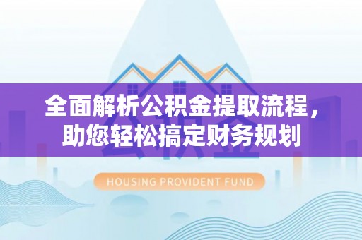 前金全面解析公积金提取流程，助您轻松搞定财务规划