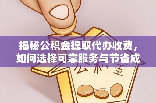前金揭秘公积金提取代办收费，如何选择可靠服务与节省成本？