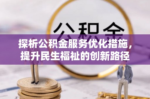 前金探析公积金服务优化措施，提升民生福祉的创新路径