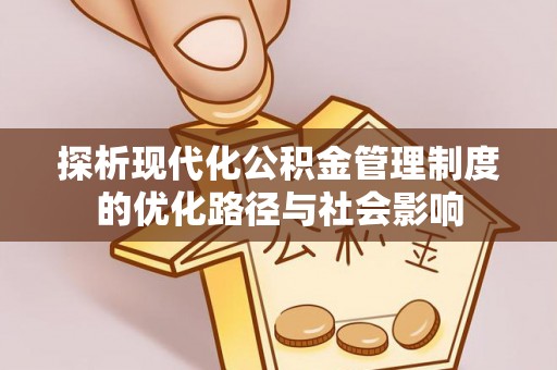 前金探析现代化公积金管理制度的优化路径与社会影响