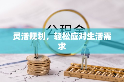 前金灵活规划，轻松应对生活需求
