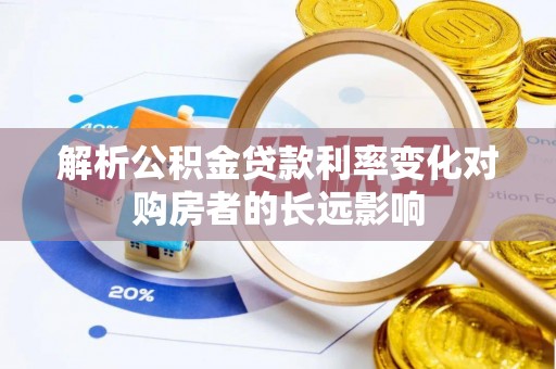 前金解析公积金贷款利率变化对购房者的长远影响