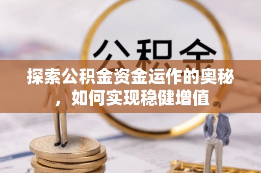 前金探索公积金资金运作的奥秘，如何实现稳健增值