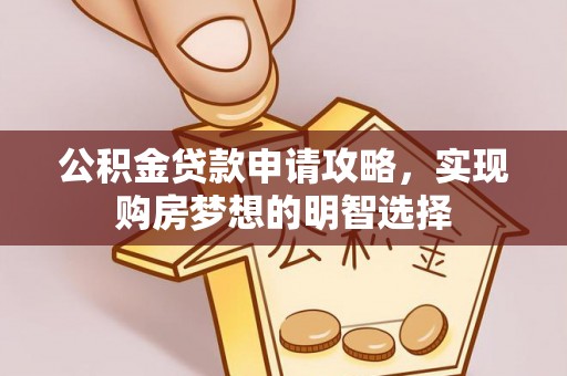 前金公积金贷款申请攻略，实现购房梦想的明智选择