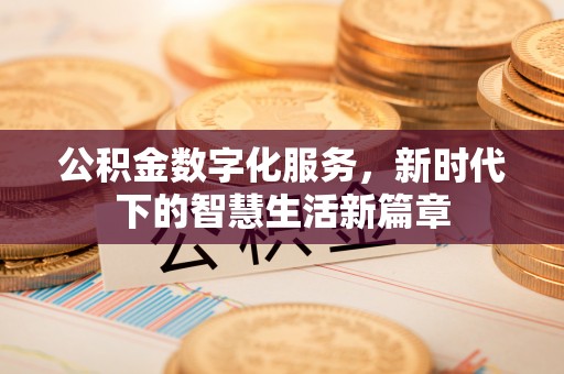 前金公积金数字化服务，新时代下的智慧生活新篇章