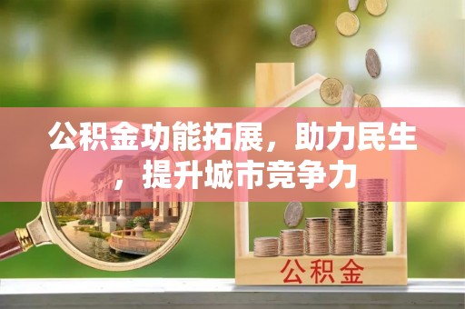 前金公积金功能拓展，助力民生，提升城市竞争力
