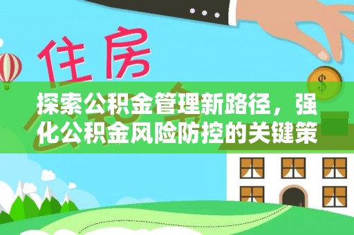 前金探索公积金管理新路径，强化公积金风险防控的关键策略
