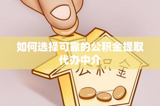 前金如何选择可靠的公积金提取代办中介