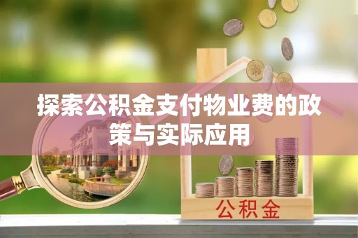 前金探索公积金支付物业费的政策与实际应用