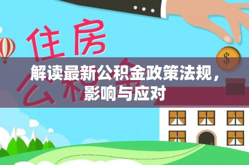 前金解读最新公积金政策法规，影响与应对