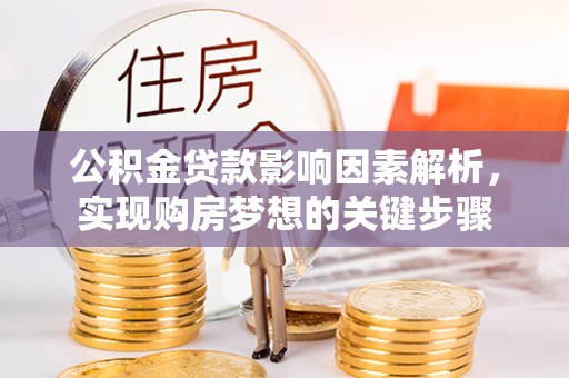 前金公积金贷款影响因素解析，实现购房梦想的关键步骤