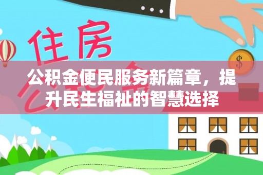 前金公积金便民服务新篇章，提升民生福祉的智慧选择