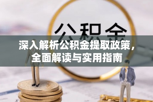 前金深入解析公积金提取政策，全面解读与实用指南