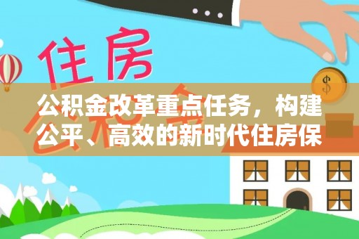 前金公积金改革重点任务，构建公平、高效的新时代住房保障体系